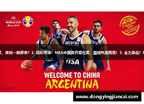 1. 热身赛即将开始！NBA明星球员齐聚，谁将一触即发？2. 精彩预演！NBA中国赛开幕在即，篮球热潮再现！3. 全力备战！NBA球员抵达中国，为激烈交锋做准备！